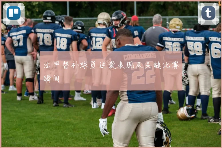 法甲替补球员逆袭表现及关键比赛瞬间