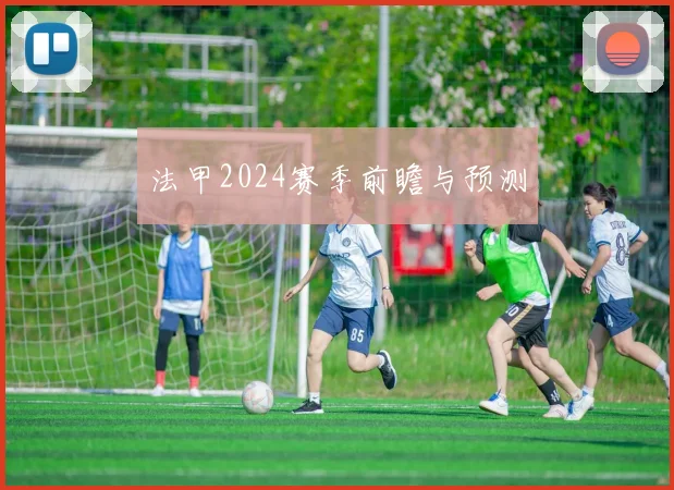 法甲2024赛季前瞻与预测