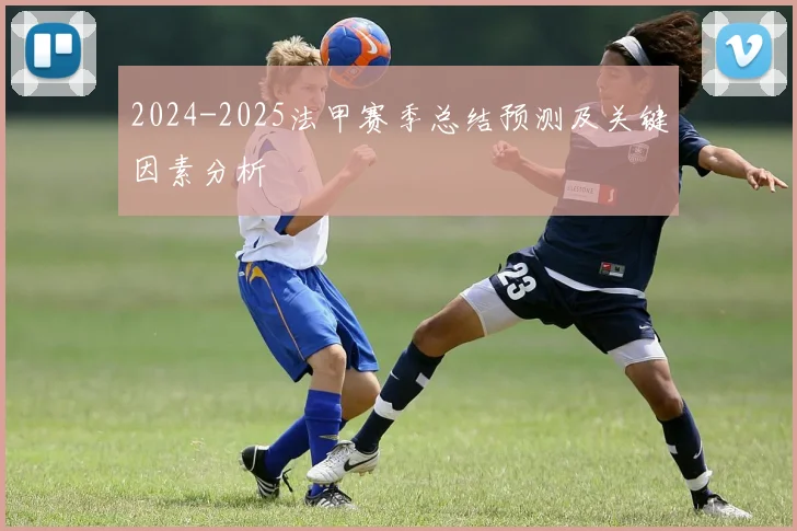 2024-2025法甲赛季总结预测及关键因素分析