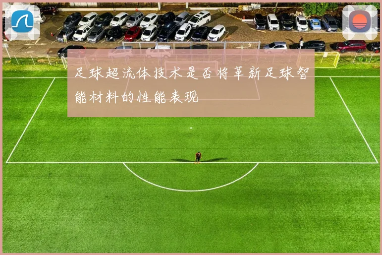 足球超流体技术是否将革新足球智能材料的性能表现